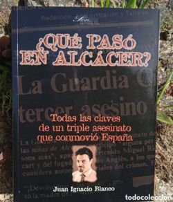 Libros: Que pasó en Alcacer ?. Juan Ignacio Blanco primera edición 1998. Crónica negra. Criminología forense
